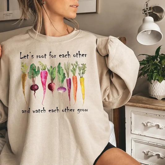 Let's Root For Each Other And Watch Each Other Grow Gardening Vegetable Green Thumb Spring Plant Lady Sweater Gardening Shirt Uplifting Tee