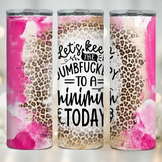 Lets Keep the DumbF@ckery to a Minimum Tumbler