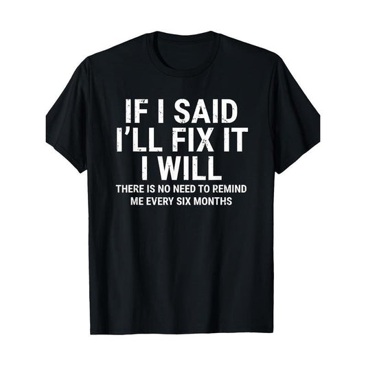 If I Say I'll Fix It, I'll Fix It - Funny Craftsman/ Mechanic T-Shirt made in usa