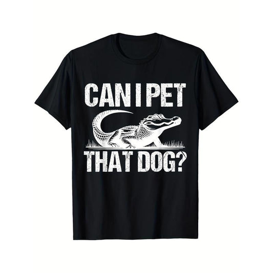 Mens Funny Sarcastic Alligator Saying Can I Pet That Dog T-Shirt Black Casual Short Sleeve Men's Sport T-shirt 220g made in usa