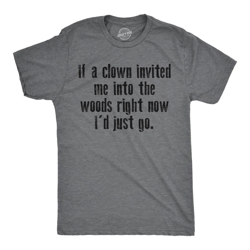 Mens Funny T Shirts If A Clown Invited Me Into The Woods Right Now Id Just Go Novelty Tee for Men Mens Funny T Shirts Cool Tees Soft Dark Grey