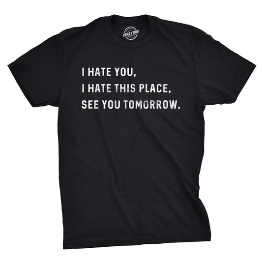 Mens I Hate You I Hate This Place See You Tomorrow T Shirt Funny Sarcastic Tee Mens Funny T Shirts Cool Tees Soft Stylish Casual Menswear Sarcastic Apparel for Men Funny Office Short Sleeve Novelty Black