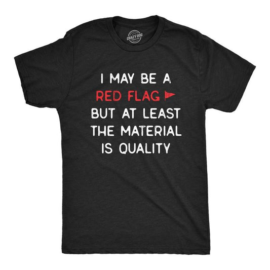 Mens I May Be A Red Flag But At Least The Material Is Quality T Shirt Funny Sarcastic Novelty Tee For Guys Mens Funny T Shirts Cool Tees Soft Stylish Casual Menswear Funny Sarcastic Short Sleeve Black