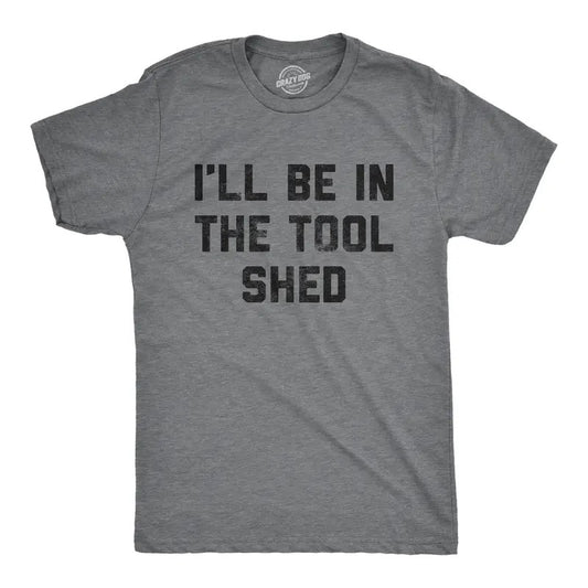 Mens Ill Be In The Tool Shed T Shirt Funny Handy Man Mechanic Tools Text Tee For Guys Mens Funny T Shirts Cool Tees Soft Stylish Casual Menswear Dad Joke Apparel for Men Funny Mechanic Short Sleeve Dark Grey