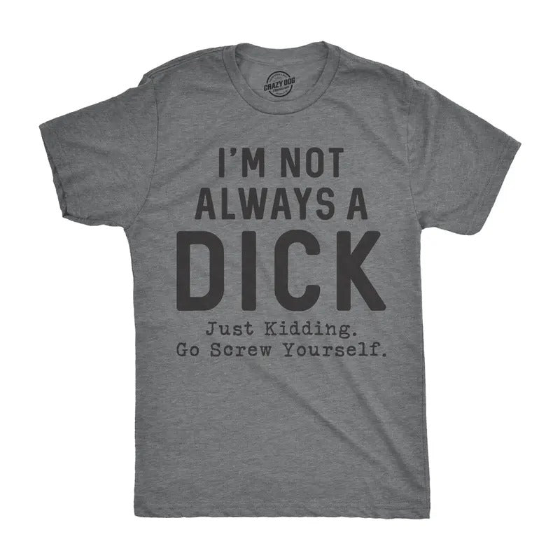 Mens Im Not Always A Dick T Shirt Funny Sarcastic A-Hole Tee for Guys Mens Funny T Shirts Cool Tees Soft Stylish Casual Menswear Funny Dark Grey