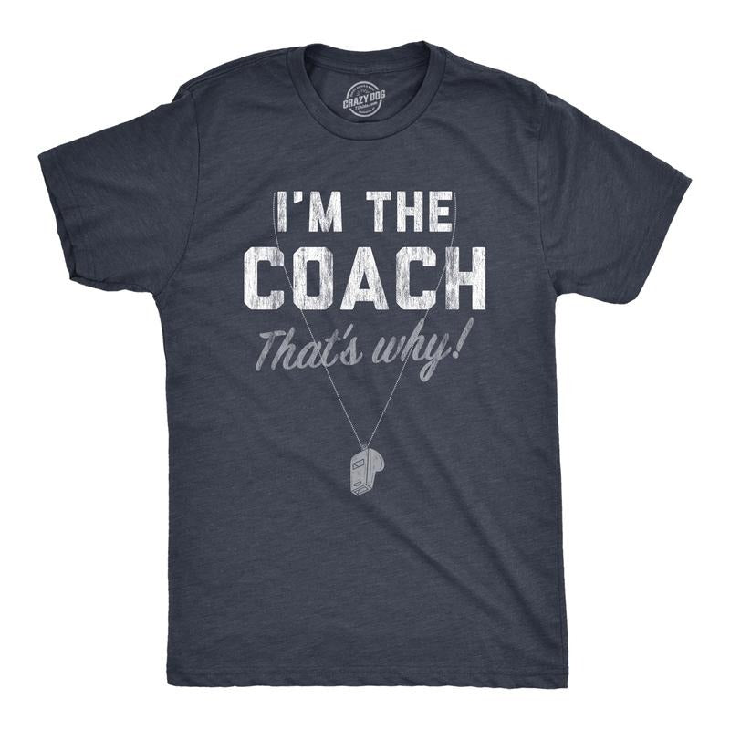 Mens Im The Coach Thats Why T Shirt Funny Sarcastic Sport Coaching Whistle Graphic Tee For Guys Mens Funny T Shirts Cool Tees Soft Stylish Casual Menswear Baseball Apparel for Men Funny Soccer Short Navy