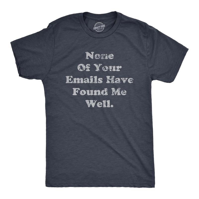 Mens None Of Your Emails Have Found Me Well T Shirt Funny E Mail Signitures Joke Tee For Guys