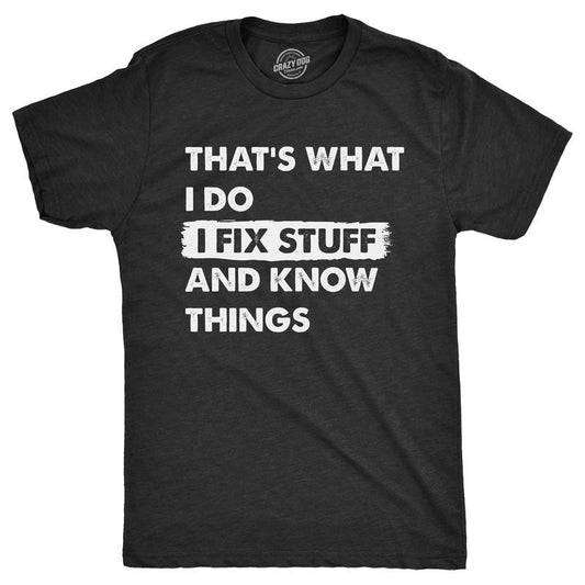 Mens Thats What I Do I Fix Stuff and Know Things T Shirt Funny Do It Yourself Handyman Joke Tee for Guys Mens Funny T Shirts Cool Tees Black -