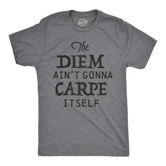Mens The Diem Aint Gonna Carpe Itself T Shirt Funny Motivational Tee Mens Funny T Shirts Cool Tees Soft Stylish Casual Menswear Funny Motivational Short Sleeve Novelty Tees for Guys Dark Grey