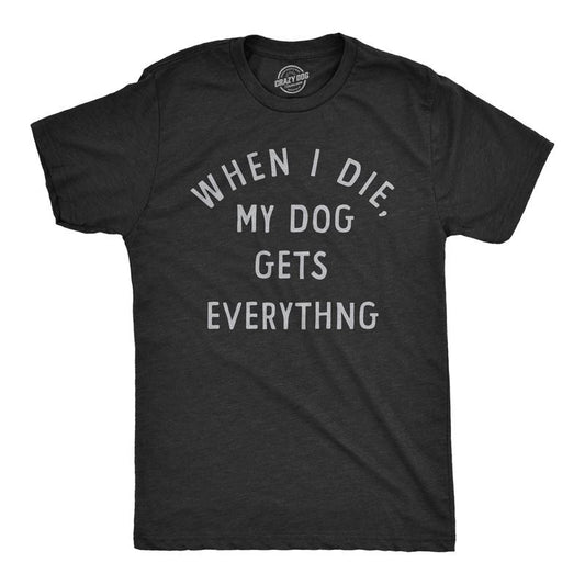Mens When I Die My Dog Gets Everything T Shirt Funny Puppy Lovers Inheritance Joke Tee For Guys Mens Funny T Shirts Cool Tees Soft Stylish Casual Menswear Sarcastic T Shirt for Men Funny Dog T Shirt Black -