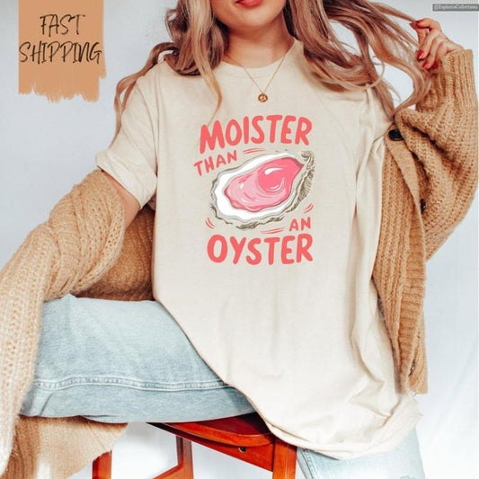 Moister Than An Oyster T-Shirt, Funny Y2K Adult Humor Shirt, Trendy Meme Gift Tee, Gift for Girlfriend , Global Trending Outfits