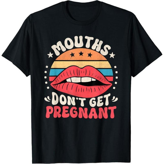 Mouths Don't Get Pregnant Inappropriate Humor Adult Jokes T-Shirt made in usa