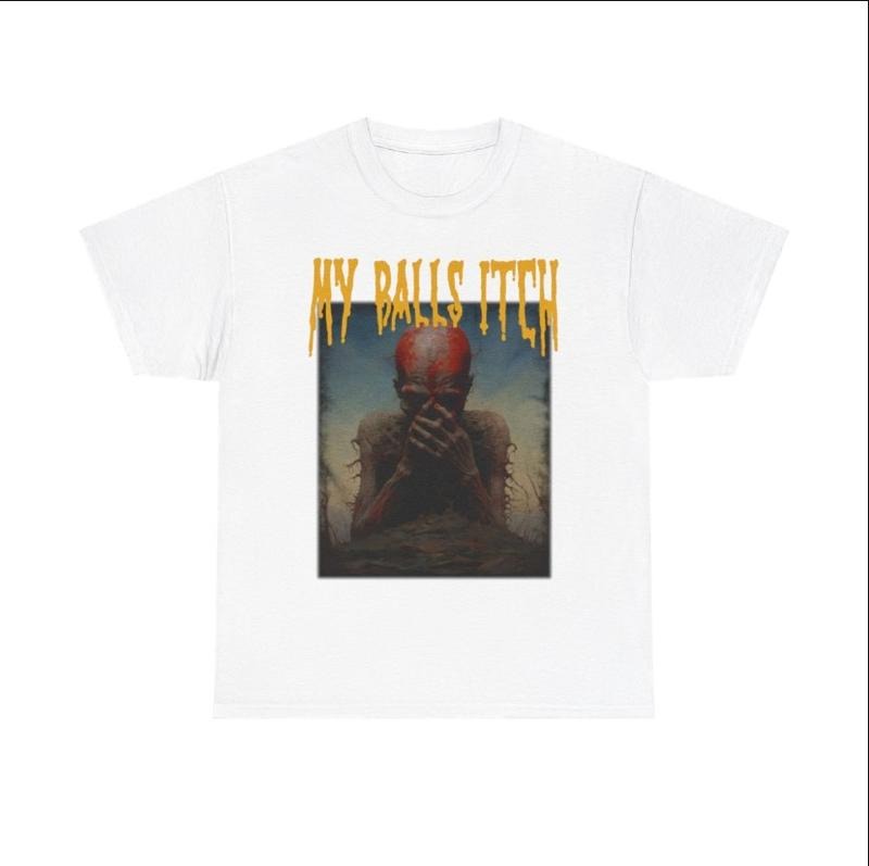 My Balls Itch, Obnoxious Metal Shirt, Offensive Shirt, Dark Humor, Inappropriate Tee, Meme White Shirt
