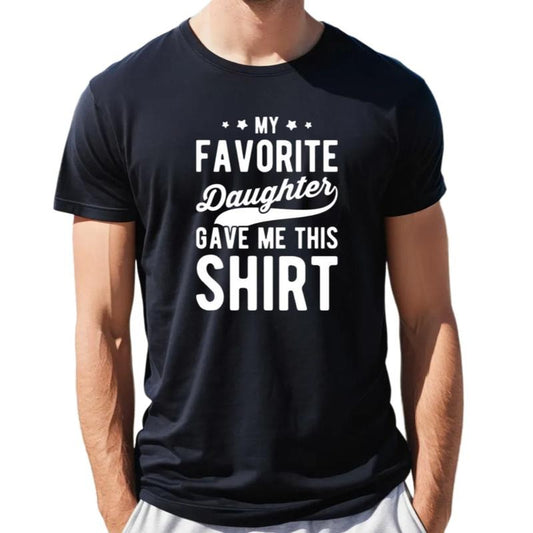 My Favorite Daughter Gave Me This Shirt, Gift For Dad From Daughter, Fathers Day Gift, Daddy Tee, Unisex Short Sleeve Tee, Crewneck Top graphic Men's Letter Print Round Neck Tee
