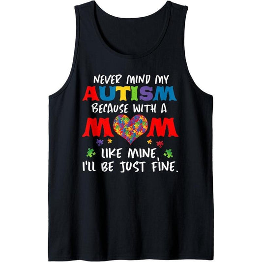 Never Mind My Autism Because With A Mom Like Mine Tank Top MADE IN USA