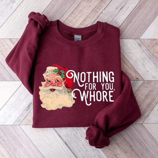 Nothing For You Whore Sweatshirt, Santa Claus Sweatshirt, Christmas Sweatshirt, Christmas Unisex Shirt, Funny Santa Sweatshirt, Xmas Shirt