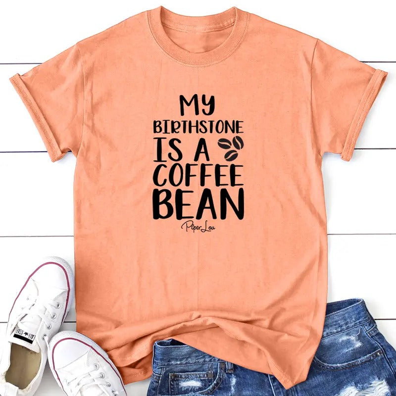 My Birthstone Is A Coffee Bean Apparel, Printed In The USA, Tee / Tank / V Neck Gray / White / Blue / Hot Pink / Orange, #sassy #cute #blackprint
