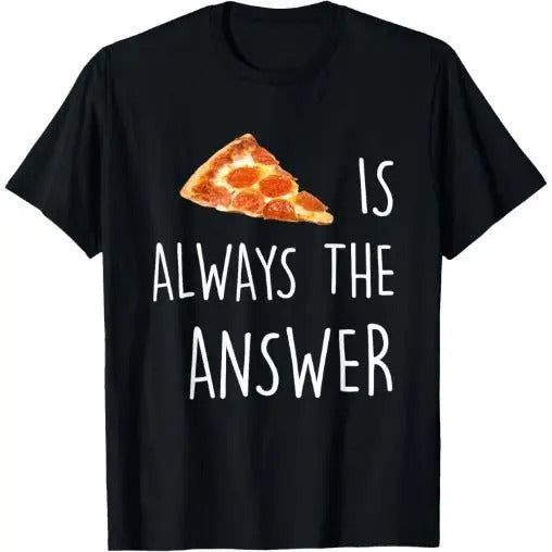 Pizza is Always the Answer | Funny Pizza T-Shirt Made in USA