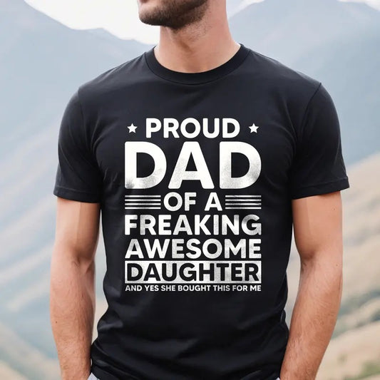 Proud Dad of a Freaking Awesome Daughter Shirt | Funny Dad T-shirt | Father's Day Gift | Dad Shirt