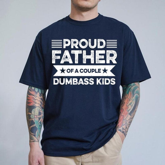 Proud Father Of A Couple Dumbass Kids Tee, Father's Gift, Perfect Gift for Dad, Soft Breathable Material,  Father day Shirt, Dad Shirt, Gift for Dad