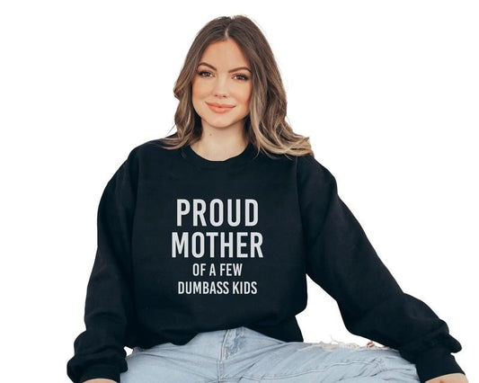 Proud Mother Of A Few Dumbass Kids Sweatshirt, Funny Mom Sweater, Mother's Day Gift, Unisex Sweatshirt, Gifts For Mother Mom From Daughter Son, Long Sleeve Crewneck Tee, Mom Gifts Sweater, Gifts For Birthday