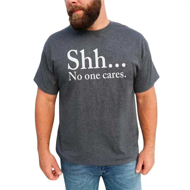Shhh No One Cares Graphic Tee, Sarcastic No One Cares T-shirt, Funny Who Cares Unhinged Tee For Men, Funny Men Shirt, Funny Gift For Him,
