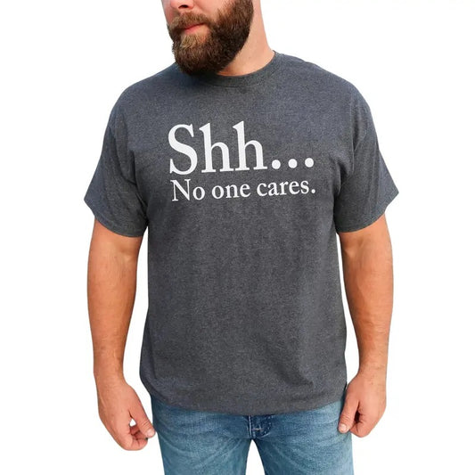 Shhh No One Cares Graphic Tee, Sarcastic No One Cares T-shirt, Funny Who Cares Unhinged Tee For Men, Funny Men Shirt, Funny Gift For Him,