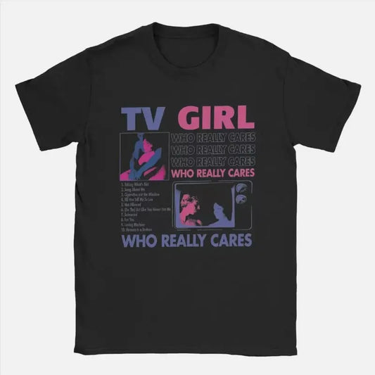 TV Girl Who Really Cares Gift For Fans Unisex  - Music Band Poster Menswear Streetwear Human Tshirt Shortsleeve Top Underwear tv girl