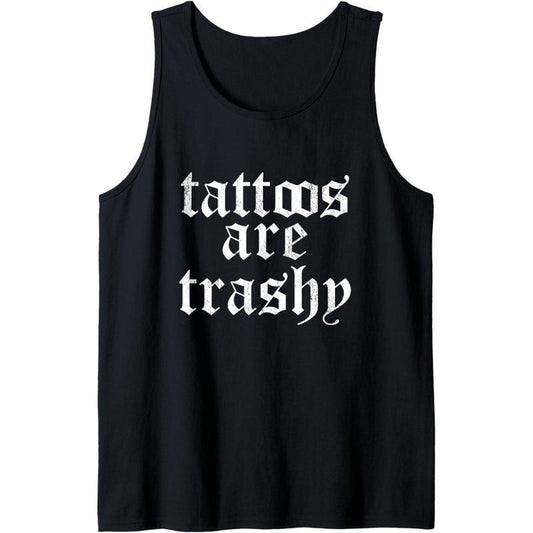 Tattoos Are Trashy Funny Sarcastic Anti Tattoo Critic Tee Tank Top Made in USA