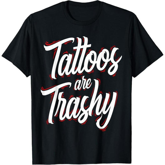 Tattoos Are Trashy Funny Tattoo Artist Tattooed T-Shirt