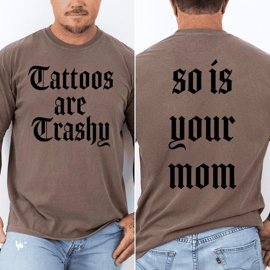 Tattoos Are Trashy, So Is Your Mom, Funny, Dad, Father's Day, Husband, Brother, Guy Gift , Funny Saying, Comfort Colors T-Shirt, Comfort Colors Tshirt, Men's Tee