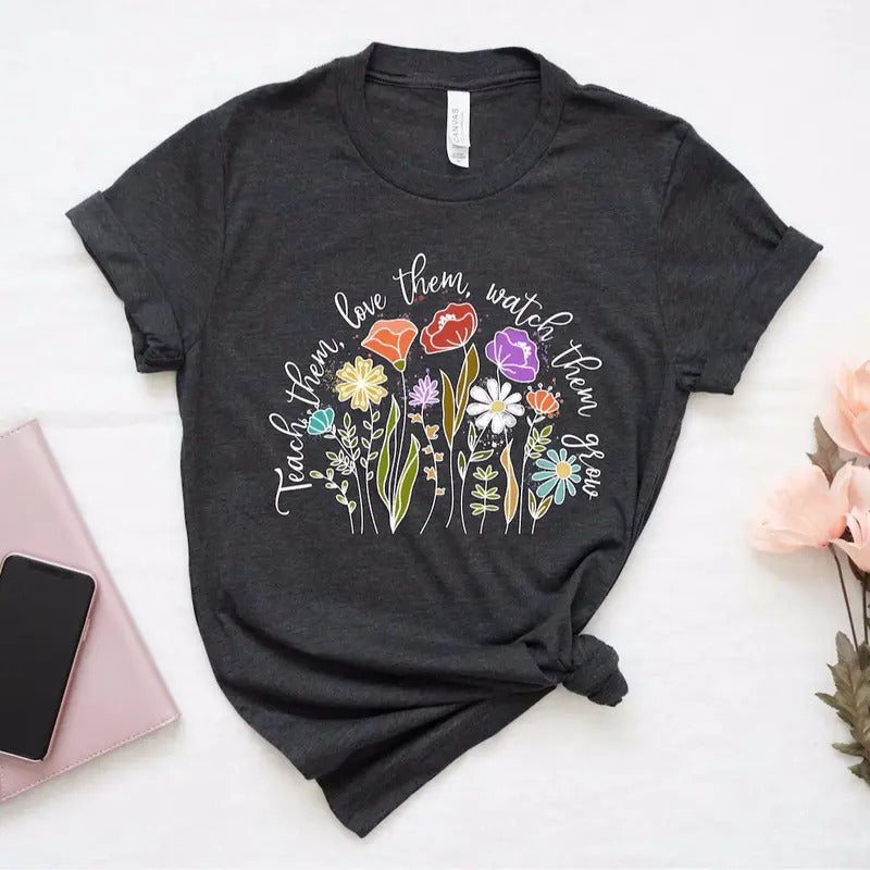 Teach them Love them Watch them grow shirt, Preschool teacher gift shirt, Flower teacher shirt, kindergarten tee, Teacher Appreciation