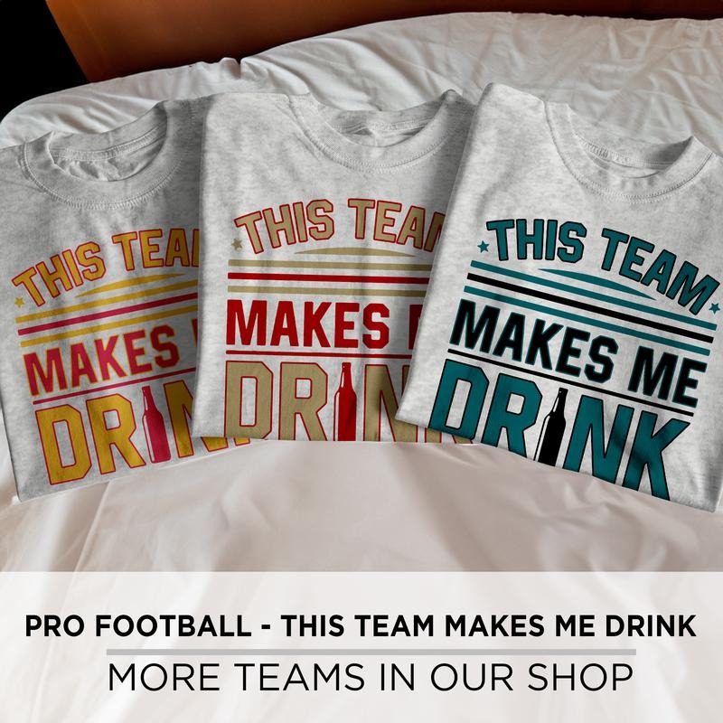 This Team Makes Me Drink Tee, Football, Made in the USA, T-shirts, Sports, Hockey