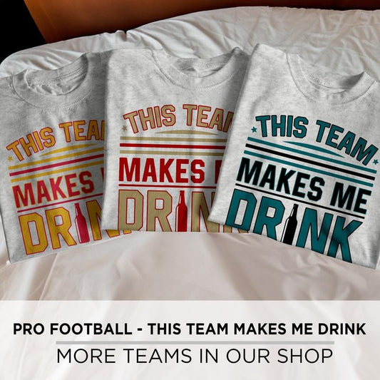 This Team Makes Me Drink Tee, Football, Made in the USA, T-shirts, Sports, Hockey