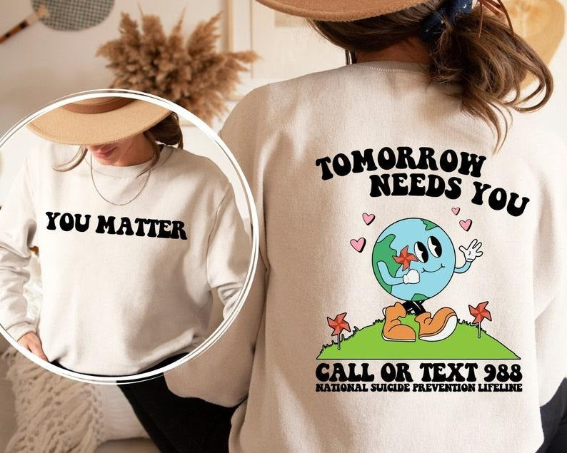 Tomorrow Needs You Crewneck Sweatshirt, Mental Health Hoodie, Aesthetic HoodieMental Health Sweatshirt, Mental Health Awareness  T-shirt, sweater and Hoodie 2 sides