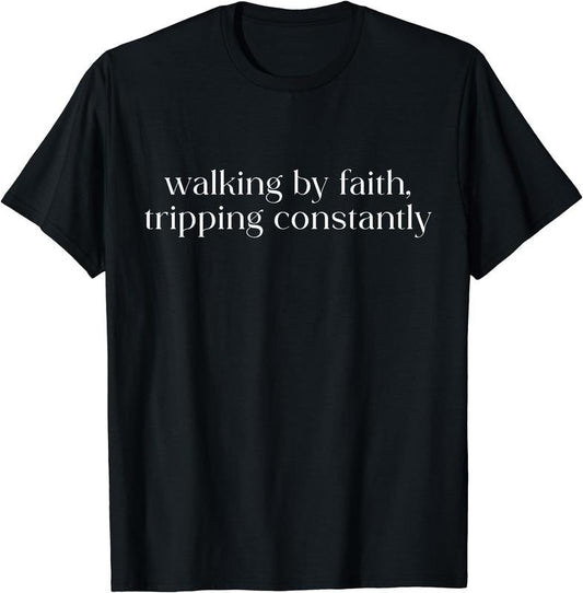 Walking By Faith Tripping Constantly Christian Bible Quotes T-Shirt | Unisex Cotton Tee Gift, Crewneck, Short Sleeve