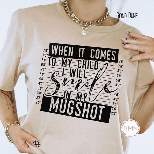 When It Comes To My Child I Will Smile In My Mugshot Shirt, Funny Mom Shirt, Bella Canvas Unisex Shirt, Sarcastic, Shirts For Mom, Mama Tee Hoodie, T-shirt and sweater