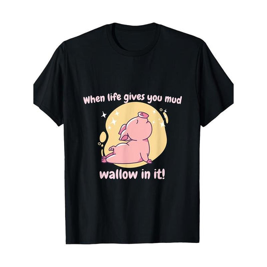 When Life Gives You Mud Wallow In It! Cute Funny Pig Present T-Shirt, 100% Cotton, made in usa