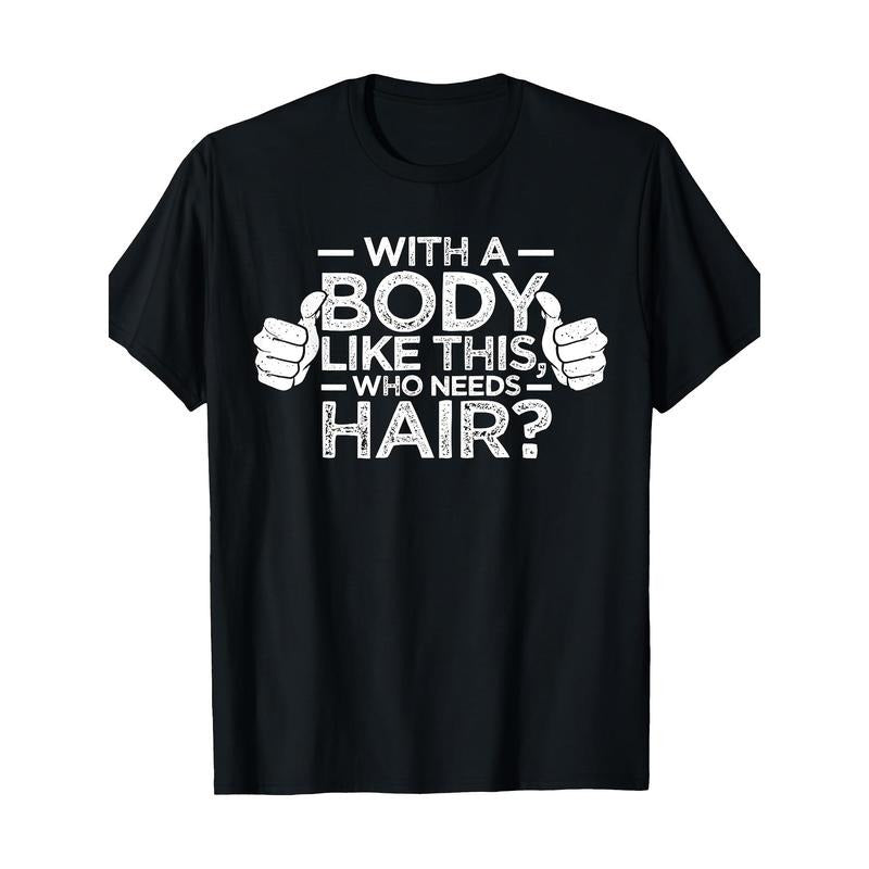 With A Body Like This Who Needs Hair Shirt Bald Men Dad Gift 220g 100% Cotton T-Shirt made in usa