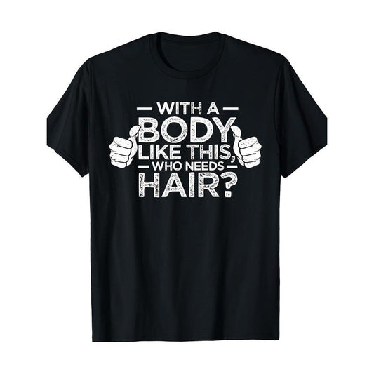 With A Body Like This Who Needs Hair Shirt Bald Men Dad Gift 220g 100% Cotton T-Shirt made in usa