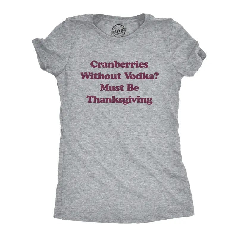 Womens Cranberries Without Vodka? Must Be Thanksgiving T Shirt Funny Turkey Day Holiday Graphic Tee Funny Womens T Shirts Cute Slimming Top Comfortable Soft Womenswear Thanksgiving Tops for Women Light Grey