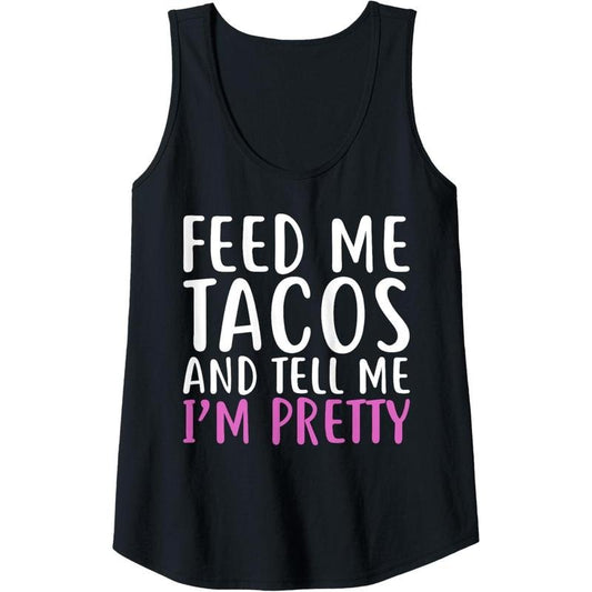Womens Feed Me Tacos And Tell Me I'M Pretty Shirt For Food Lovers Tank Top Made in USA