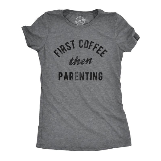 Womens First Coffee Then Parenting T Shirt Funny Caffiene Addicts Mom Dad Parent Joke Tee For Ladies Funny Womens T Shirts Cute Slimming Top Comfortable Soft Womenswear Sarcastic T Shirt for Women Dark Grey