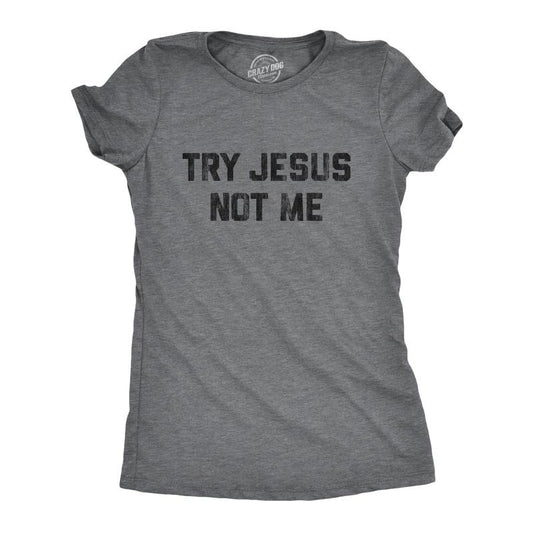 Womens Try Jesus Not Me T Shirt Funny Religion Sarcastic Graphic Novelty Tee Funny Womens T Shirts Cute Slimming Top Comfortable Soft Womenswear Funny Religious Top Women's Novelty Tees Dark Grey