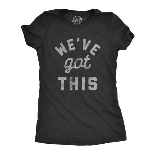 Womens We've Got This T Shirt Funny Motivational Uplifting Tee Funny Womens T Shirts Cute Slimming Top Comfortable Soft Womenswear Funny Motivational Top Women's Novelty Tees Black