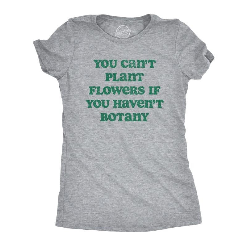 Womens You Cant Plant Flowers If You Havent Botany T Shirt Funny Gardening Planting Lovers Joke Tee for Ladies Funny Womens T Shirts Cute Slimming Top Comfortable Soft Womenswear Funny Sarcastic Top Light Grey