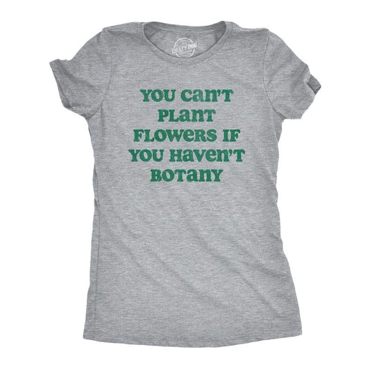 Womens You Cant Plant Flowers If You Havent Botany T Shirt Funny Gardening Planting Lovers Joke Tee for Ladies Funny Womens T Shirts Cute Slimming Top Comfortable Soft Womenswear Funny Sarcastic Top Light Grey