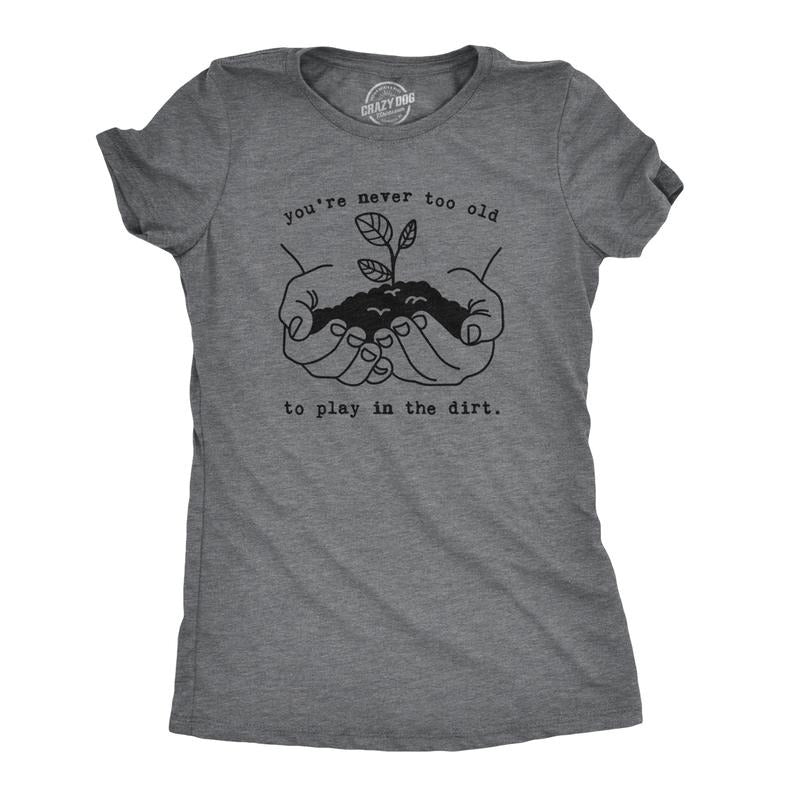 Womens Youre Never Too Old To Play In The Dirt T Shirt Funny Gardening Tee Funny Womens T Shirts Cute Slimming Top Comfortable Soft Womenswear Environmental Tops for Women Funny Camping Top Women's Dark Grey