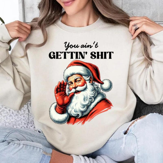 You Ain't Gettin Sweatshirt Shirt, Funny Santa Claus, Snarky Bad Santa Humor, Christmas Tee, Unisex Short Sleeve Tee