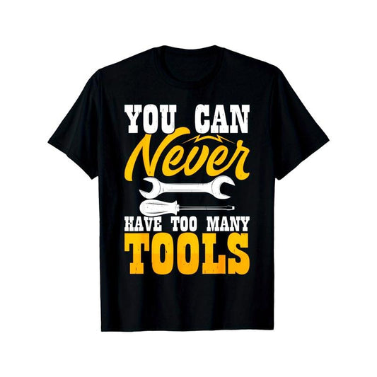 You Can Never Have Too Many Tools T-Shirt made in usa
